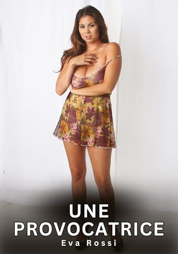 Une Provocatrice: Histoires Érotiques Interdites de Sexe Tabou pour Adultes (Collection de Nouvelles Érotiques Sexy et d'Histoires de Sexe Torride ... et Récits Interdites d’Infidélité Sale) von Eva Rossi