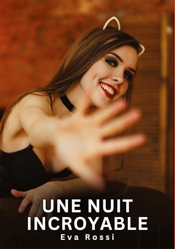 Une nuit incroyable: Histoires Érotiques Interdites de Sexe Tabou pour Adultes (Collection de Nouvelles Érotiques Sexy et d'Histoires de Sexe Torride ... et Récits Interdites d’Infidélité Sale) von Eva Rossi