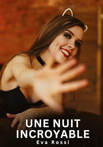 Une nuit incroyable: Histoires Érotiques Interdites de Sexe Tabou pour Adultes (Collection de Nouvelles Érotiques Sexy et d'Histoires de Sexe Torride ... et Récits Interdites d’Infidélité Sale) von Eva Rossi