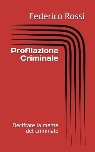 Profilazione Criminale: Decifrare la mente del criminale von Independently published