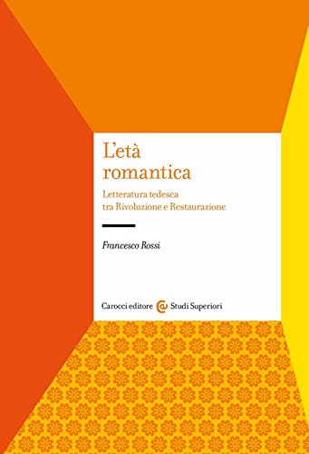 L'età romantica. Letteratura tedesca tra Rivoluzione e Restaurazione (Studi superiori)