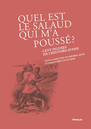 Quel est le salaud qui m'a poussé ? Cent figures de l'histoire Suisse Quel est le salaud qui m'a poussé ? Cent figures de l'histoire Suisse