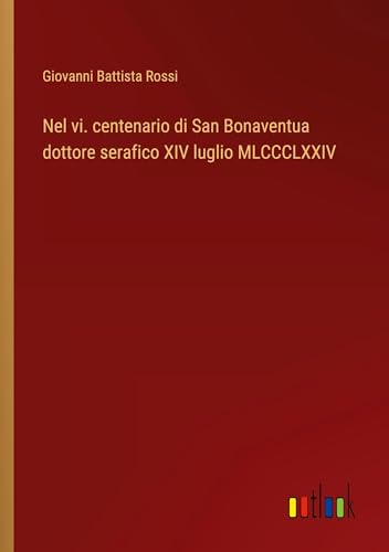 Nel vi. centenario di San Bonaventua dottore serafico XIV luglio MLCCCLXXIV