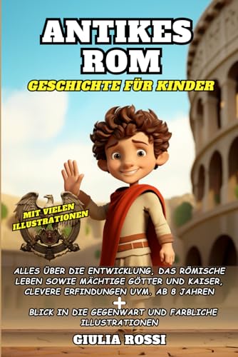 Antikes Rom - Geschichte für Kinder: Alles über die Entwicklung, das römische Leben sowie mächtige Götter und Kaiser, clevere Erfindungen uvm. - mit farblichen Illustrationen von Mr. Anderson Verlag