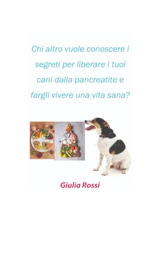 Chi altro vuole conoscere i segreti per liberare i tuoi cani dalla pancreatite e fargli vivere una vita sana?: Guida definitiva per aiutare il tuo cane a superare la pancreatite e vivere una vita sana von Independently published