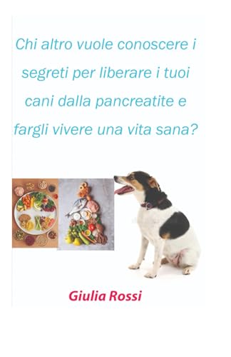 Chi altro vuole conoscere i segreti per liberare i tuoi cani dalla pancreatite e fargli vivere una vita sana?: Guida definitiva per aiutare il tuo cane a superare la pancreatite e vivere una vita sana von Independently published