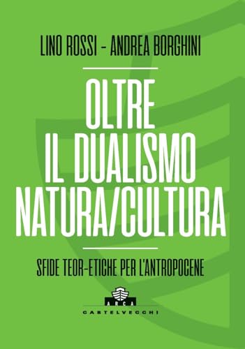 Oltre il dualismo natura/cultura. Sfide teoretiche per l’Antropocene (Arca) von Castelvecchi