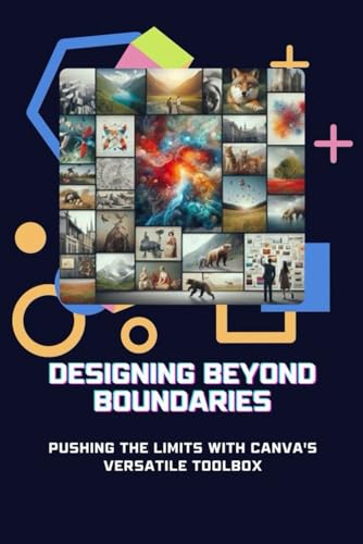 Designing Beyond Boundaries: Pushing the Limits with Canva's Versatile Toolbox von Independently published