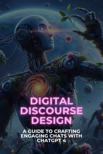 Digital Discourse Design: A Guide to Crafting Engaging Chats with ChatGPT 4 von Independently published