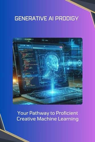 Generative AI Prodigy: Your Pathway to Proficient Creative Machine Learning von Independently published