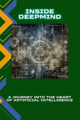 Inside DeepMind: A Journey into the Heart of Artificial Intelligence von Independently published