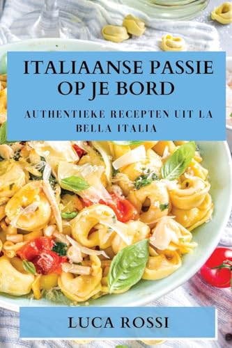 Italiaanse Passie op je Bord: Authentieke Recepten uit La Bella Italia von Luca Rossi