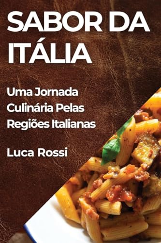 Sabor da Itália: Uma Jornada Culinária Pelas Regiões Italianas von Luca Rossi