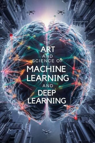 The Art and Science of Machine Learning and Deep Learning von Independently published