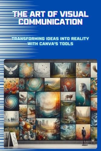 The Art of Visual Communication: Transforming Ideas into Reality with Canva's Tools