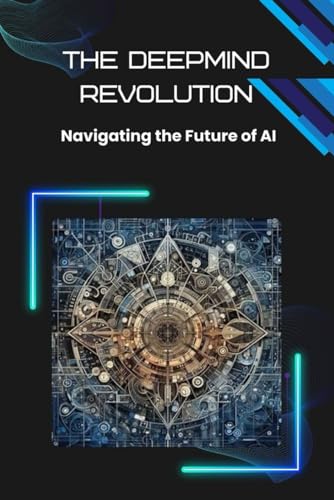 The DeepMind Revolution: Navigating the Future of AI von Independently published