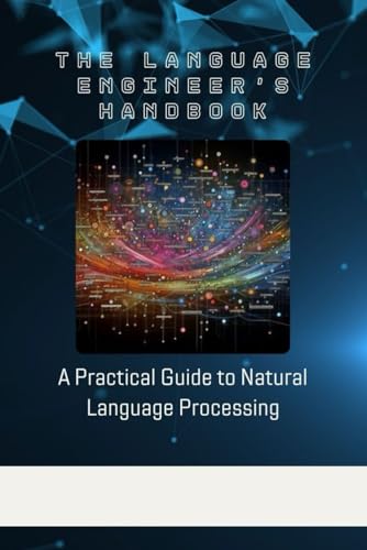 The Language Engineer's Handbook: A Practical Guide to Natural Language Processing von Independently published