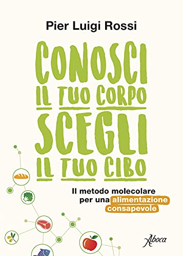 Conosci il tuo corpo, scegli il tuo cibo. Il metodo molecolare per una alimentazione consapevole. Nuova ediz. Conosci il tuo corpo, scegli il tuo cibo. Il metodo molecolare per una alimentazione consapevole. Nuova ediz.