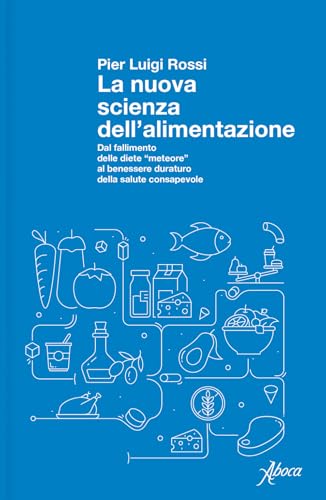 La nuova scienza dell'alimentazione. Dal fallimento delle diete «meteore» al benessere duraturo della salute consapevole (Saggi) von Aboca Edizioni