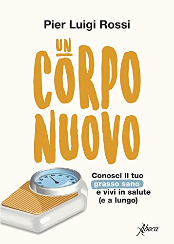Un corpo nuovo. Conosci il tuo grasso sano e vivi in salute (e a lungo) von Aboca Edizioni