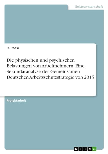 Die physischen und psychischen Belastungen von Arbeitnehmern. Eine Sekundäranalyse der Gemeinsamen Deutschen Arbeitsschutzstrategie von 2015 von GRIN Verlag