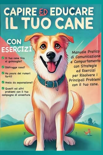 Capire ed Educare il Tuo Cane con Esercizi: Manuale Pratico di Comunicazione e Comportamento con Strategie ed Esercizi per Risolvere i Principali Problemi con il tuo cane. von Independently published