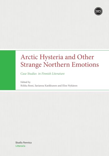 Arctic Hysteria and Other Strange Northern Emotions: Case Studies in Finnish Literature Arctic Hysteria and Other Strange Northern Emotions: Case Studies in Finnish Literature