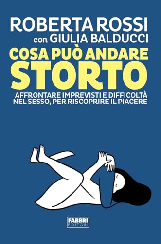 Cosa può andare storto. Affrontare imprevisti e difficoltà nel sesso, per riscoprire il piacere von Fabbri