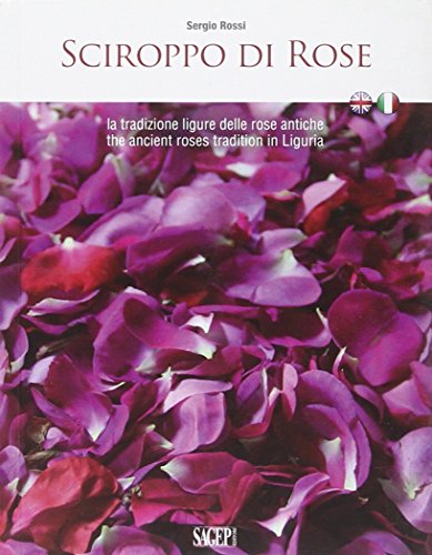 Sciroppo di rose. La tradizione ligure delle rose antiche. Ediz. italiana e inglese (Buono a sapersi. Piaceri da gustare) von SAGEP