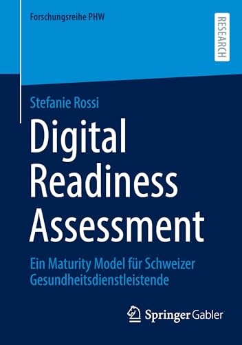 Digital Readiness Assessment: Ein Maturity Model für Schweizer Gesundheitsdienstleistende (Forschungsreihe PHW) von Springer Gabler