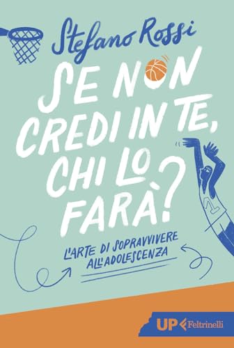 Se non credi in te, chi lo farà? L'arte di sopravvivere all'adolescenza (Up Feltrinelli) von Feltrinelli