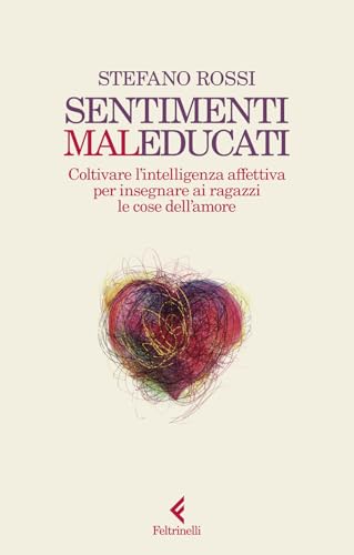 Sentimenti malEducati. Coltivare l'intelligenza affettiva per insegnare ai ragazzi le cose dell'amore (Scintille)