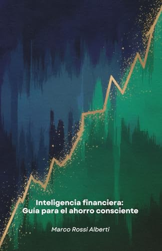 Inteligencia financiera: Guía para el ahorro consciente: Estrategias prácticas para administrar el dinero, elaborar presupuestos eficaces e invertir con inteligencia para su futuro financiero von Independently published