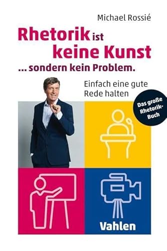 Rhetorik ist keine Kunst, sondern kein Problem: Einfach eine gute Rede halten von Vahlen Franz GmbH