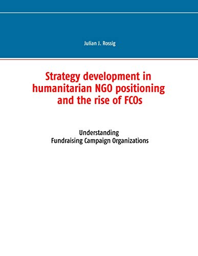 Strategy development in humanitarian NGO positioning and the rise of FCOs: Understanding Fundraising Campaign Organizations von Books on Demand GmbH