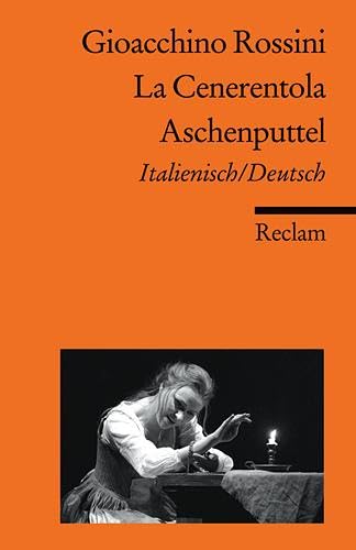 La Cenerentola / Aschenputtel. Italienisch/Deutsch: Rossini, Gioacchino – zweisprachige Ausgabe; Klassiker der Musikgeschichte (Reclams Universal-Bibliothek)