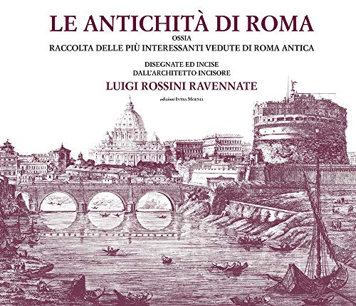 Le antichità di Roma ossia raccolta delle più interessanti vedute di Roma antica disegnate ed incise dall'architetto incisore Luigi Rossini ravennate. Ediz. illustrata von Intra Moenia