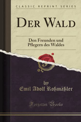 Der Wald (Classic Reprint): Den Freunden und Pflegern des Waldes von Forgotten Books