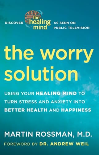 The Worry Solution: Using Your Healing Mind to Turn Stress and Anxiety into Better Health and Happiness