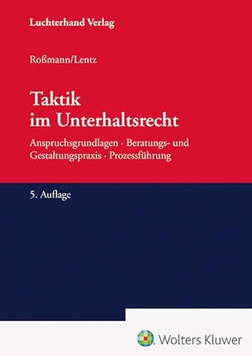 Taktik im Unterhaltsrecht: Anspruchsgrundlagen, Beratungs- und Gestaltungspraxis, Prozessführung Taktik im Unterhaltsrecht: Anspruchsgrundlagen, Beratungs- und Gestaltungspraxis, Prozessführung