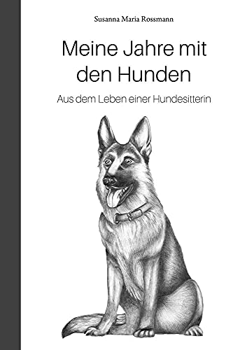 Meine Jahre mit den Hunden: Aus dem Leben einer Hundesitterin