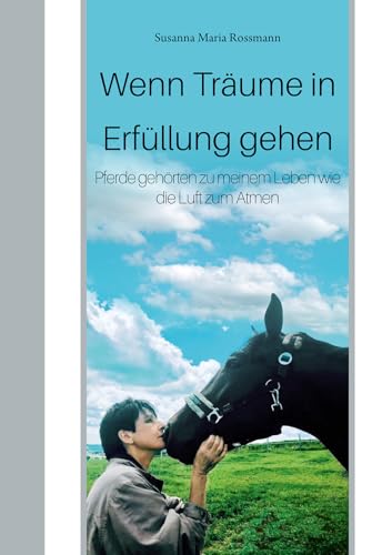 Wenn Träume in Erfüllung gehen: Pferde gehörten zu meinem Leben wie die Luft zum Atmen Wenn Träume in Erfüllung gehen: Pferde gehörten zu meinem Leben wie die Luft zum Atmen