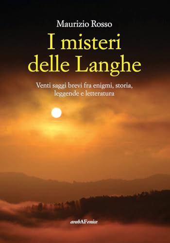 I misteri delle Langhe. Venti saggi brevi fra enigmi, storia, leggende e letteratura von Araba Fenice