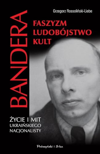 Bandera Faszyzm Ludobojstwo Kult: Życie i mit ukraińskiego nacjonalisty