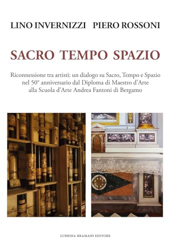 Lino Invernizzi Piero Rossoni. Sacro tempo spazio. Riconnessione tra artisti: un dialogo su sacro, tempo e spazio nel 50° anniversario dal Diploma di ... di Bergamo (Arte moderna e contemporanea) von Lubrina Bramani Editore