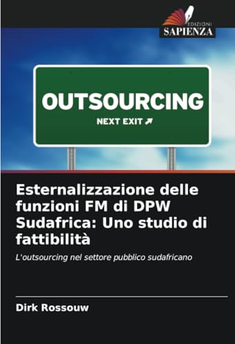 Esternalizzazione delle funzioni FM di DPW Sudafrica: Uno studio di fattibilità: L'outsourcing nel settore pubblico sudafricano von Edizioni Sapienza