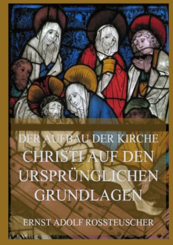 Der Aufbau der Kirche Christi auf den ursprünglichen Grundlagen von Jazzybee Verlag