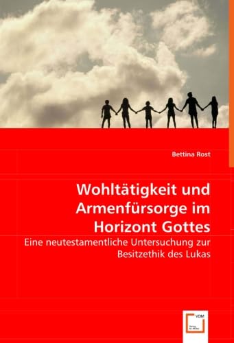 Wohltätigkeit und Armenfürsorge im Horizont Gottes: Eine neutestamentliche Untersuchung zur Besitzethik des Lukas