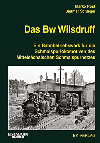 Das Bw Wilsdruff: Ein Bahnbetriebswerk für die Schmalspurlokomotiven des Mittelsächsischen Schmalspurnetzes von Ek-Verlag GmbH