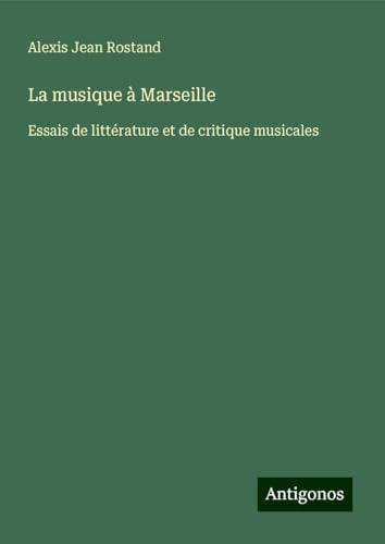 La musique à Marseille: Essais de littérature et de critique musicales von Antigonos Verlag